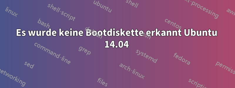 Es wurde keine Bootdiskette erkannt Ubuntu 14.04