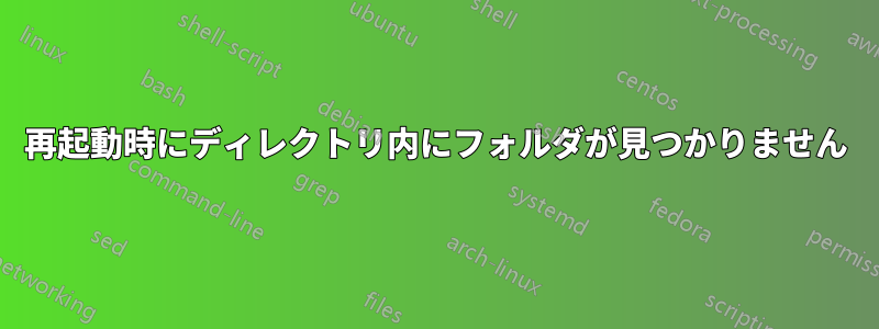 再起動時にディレクトリ内にフォルダが見つかりません