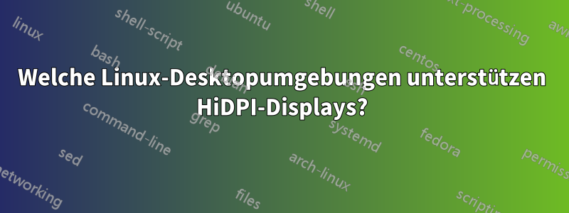 Welche Linux-Desktopumgebungen unterstützen HiDPI-Displays?