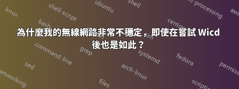 為什麼我的無線網路非常不穩定，即使在嘗試 Wicd 後也是如此？