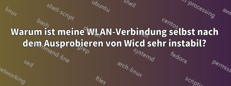 Warum ist meine WLAN-Verbindung selbst nach dem Ausprobieren von Wicd sehr instabil?