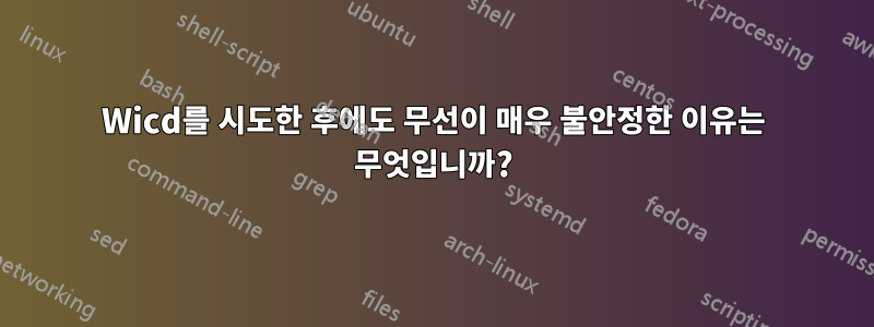 Wicd를 시도한 후에도 무선이 매우 불안정한 이유는 무엇입니까?