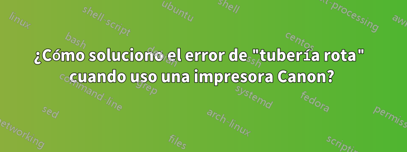 ¿Cómo soluciono el error de "tubería rota" cuando uso una impresora Canon?