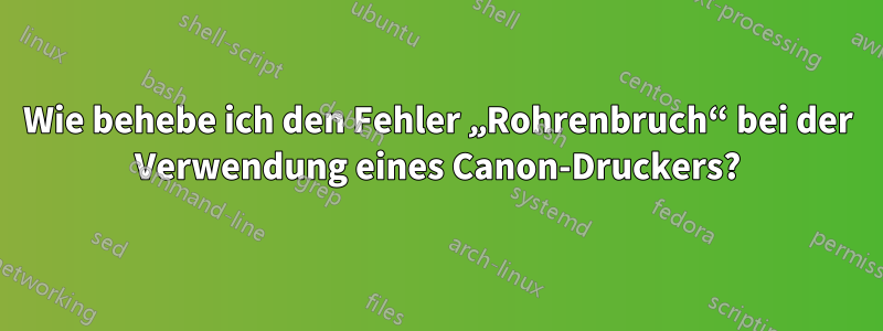 Wie behebe ich den Fehler „Rohrenbruch“ bei der Verwendung eines Canon-Druckers?