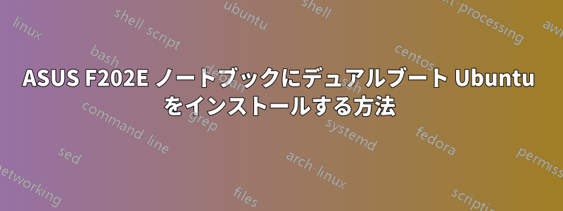 ASUS F202E ノートブックにデュアルブート Ubuntu をインストールする方法