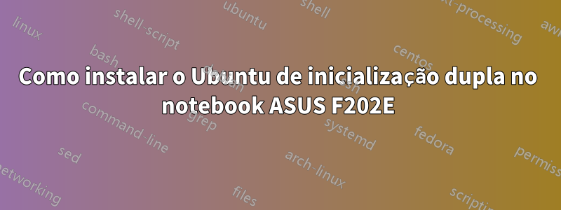 Como instalar o Ubuntu de inicialização dupla no notebook ASUS F202E