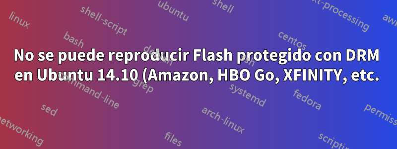 No se puede reproducir Flash protegido con DRM en Ubuntu 14.10 (Amazon, HBO Go, XFINITY, etc.), incluso con Pepper Flash y HAL
