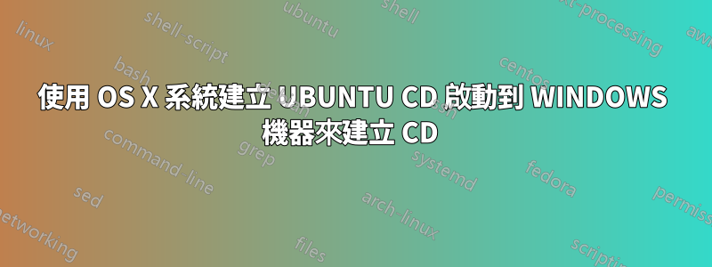 使用 OS X 系統建立 UBUNTU CD 啟動到 WINDOWS 機器來建立 CD 