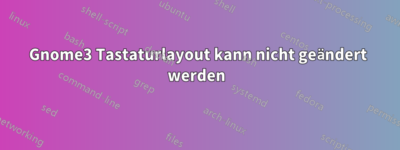 Gnome3 Tastaturlayout kann nicht geändert werden 