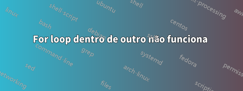 For loop dentro de outro não funciona