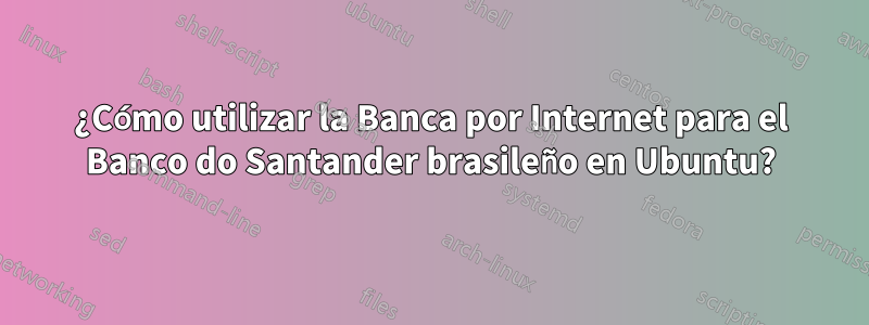 ¿Cómo utilizar la Banca por Internet para el Banco do Santander brasileño en Ubuntu?