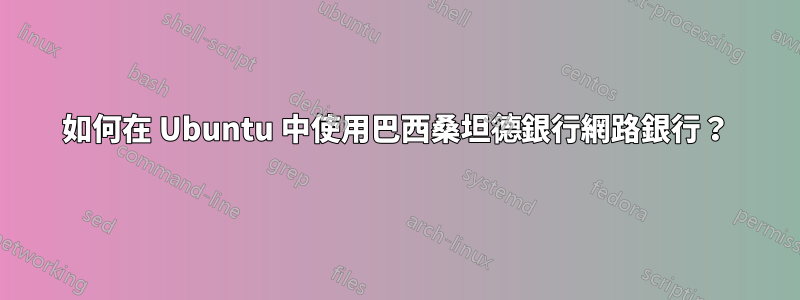 如何在 Ubuntu 中使用巴西桑坦德銀行網路銀行？