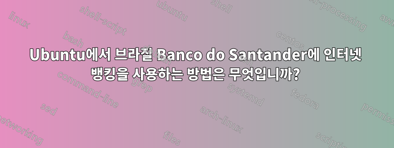 Ubuntu에서 브라질 Banco do Santander에 인터넷 뱅킹을 사용하는 방법은 무엇입니까?