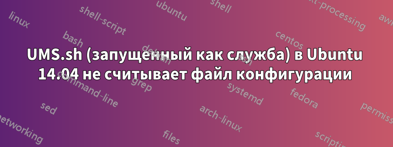 UMS.sh (запущенный как служба) в Ubuntu 14.04 не считывает файл конфигурации