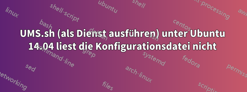 UMS.sh (als Dienst ausführen) unter Ubuntu 14.04 liest die Konfigurationsdatei nicht