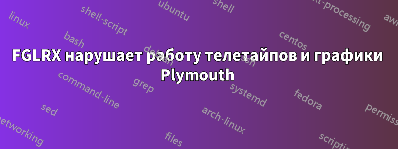 FGLRX нарушает работу телетайпов и графики Plymouth