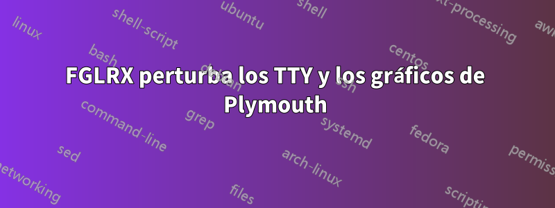 FGLRX perturba los TTY y los gráficos de Plymouth