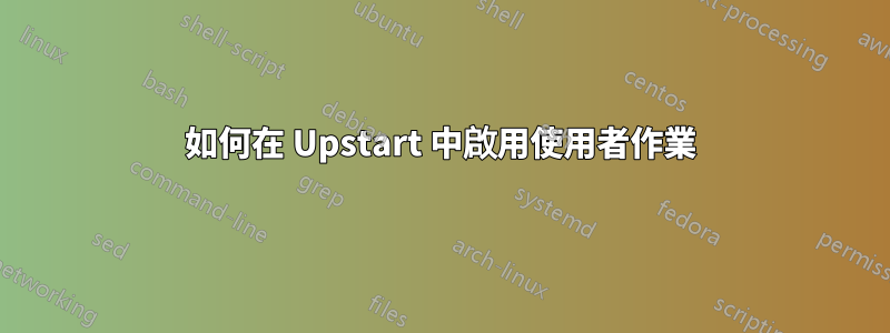 如何在 Upstart 中啟用使用者作業