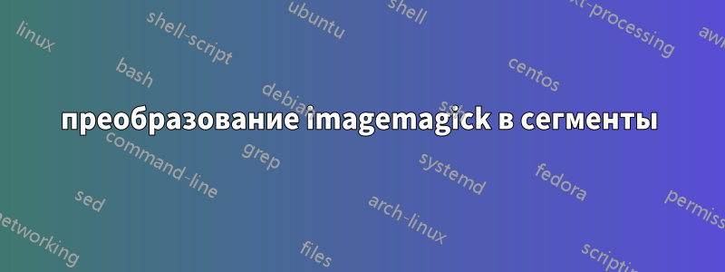 преобразование imagemagick в сегменты