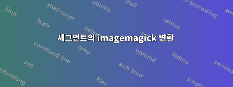 세그먼트의 imagemagick 변환