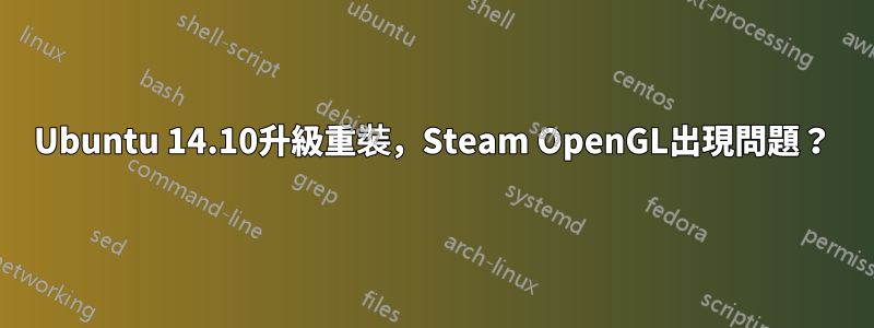 Ubuntu 14.10升級重裝，Steam OpenGL出現問題？