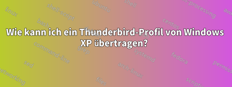 Wie kann ich ein Thunderbird-Profil von Windows XP übertragen? 