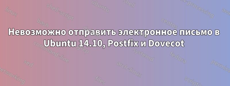 Невозможно отправить электронное письмо в Ubuntu 14.10, Postfix и Dovecot