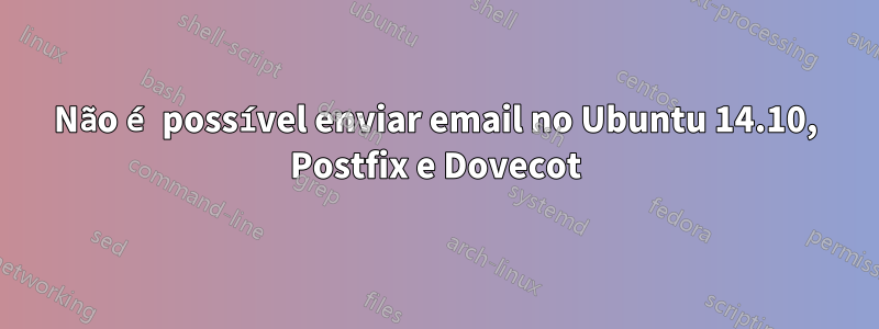 Não é possível enviar email no Ubuntu 14.10, Postfix e Dovecot