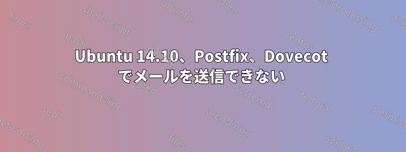 Ubuntu 14.10、Postfix、Dovecot でメールを送信できない