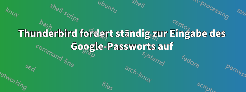 Thunderbird fordert ständig zur Eingabe des Google-Passworts auf