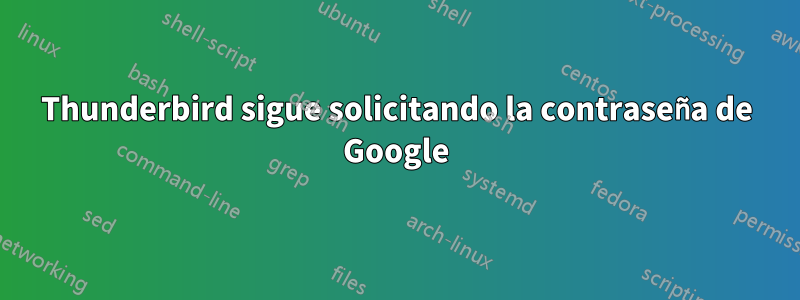 Thunderbird sigue solicitando la contraseña de Google