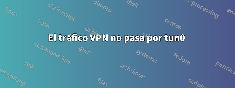 El tráfico VPN no pasa por tun0