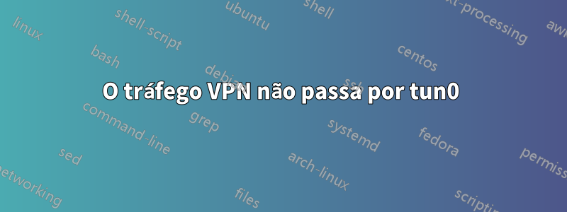 O tráfego VPN não passa por tun0