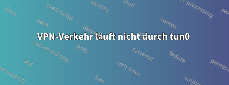 VPN-Verkehr läuft nicht durch tun0