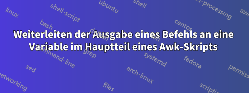 Weiterleiten der Ausgabe eines Befehls an eine Variable im Hauptteil eines Awk-Skripts