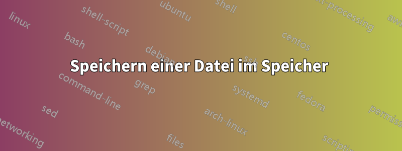 Speichern einer Datei im Speicher