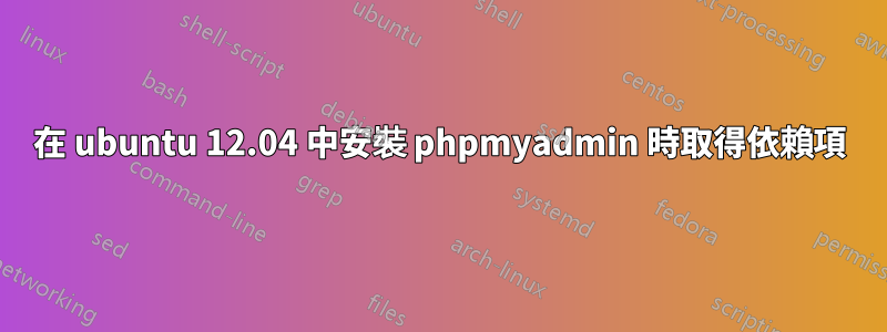 在 ubuntu 12.04 中安裝 phpmyadmin 時取得依賴項