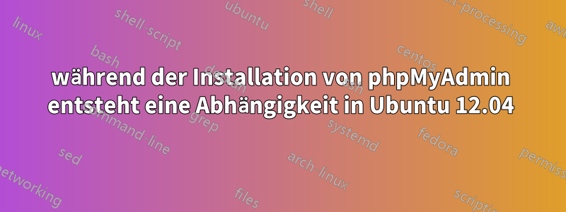 während der Installation von phpMyAdmin entsteht eine Abhängigkeit in Ubuntu 12.04