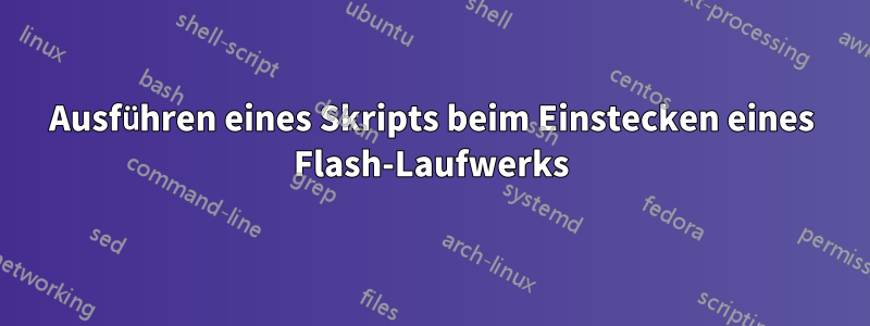 Ausführen eines Skripts beim Einstecken eines Flash-Laufwerks