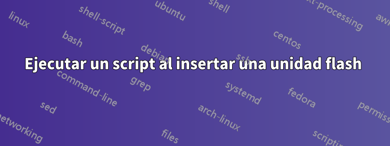 Ejecutar un script al insertar una unidad flash