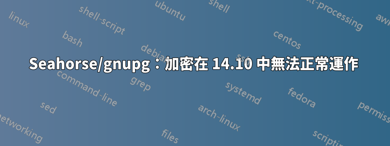 Seahorse/gnupg：加密在 14.10 中無法正常運作