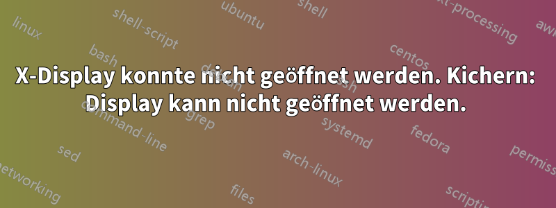 X-Display konnte nicht geöffnet werden. Kichern: Display kann nicht geöffnet werden.