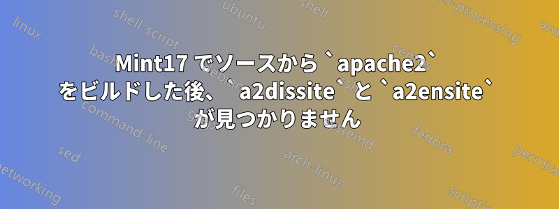 Mint17 でソースから `apache2` をビルドした後、`a2dissite` と `a2ensite` が見つかりません