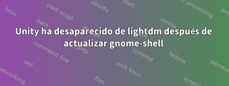 Unity ha desaparecido de lightdm después de actualizar gnome-shell