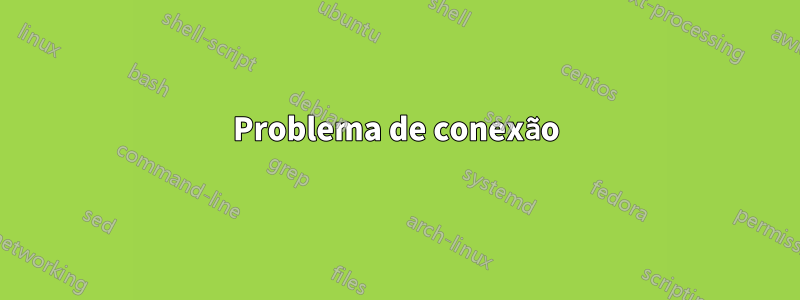 Problema de conexão