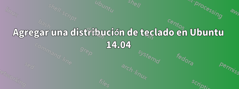 Agregar una distribución de teclado en Ubuntu 14.04