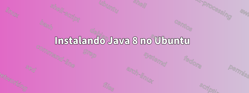 Instalando Java 8 no Ubuntu 