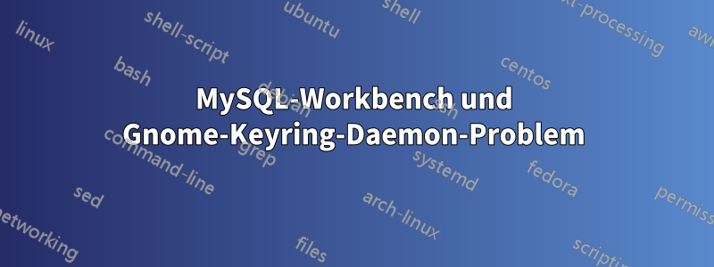 MySQL-Workbench und Gnome-Keyring-Daemon-Problem