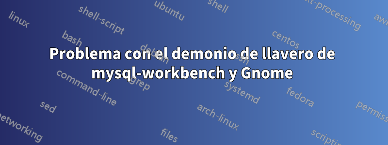 Problema con el demonio de llavero de mysql-workbench y Gnome