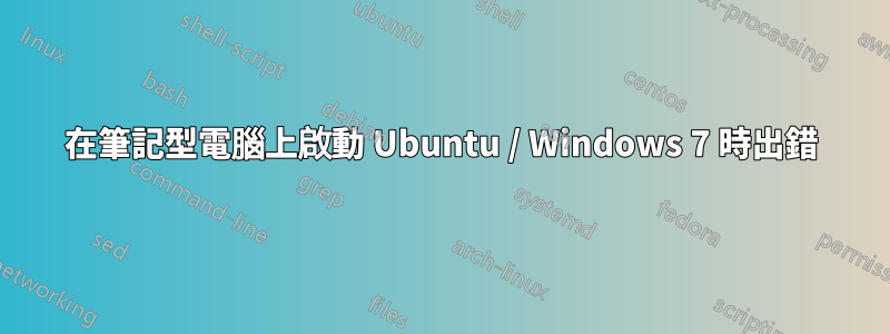 在筆記型電腦上啟動 Ubuntu / Windows 7 時出錯